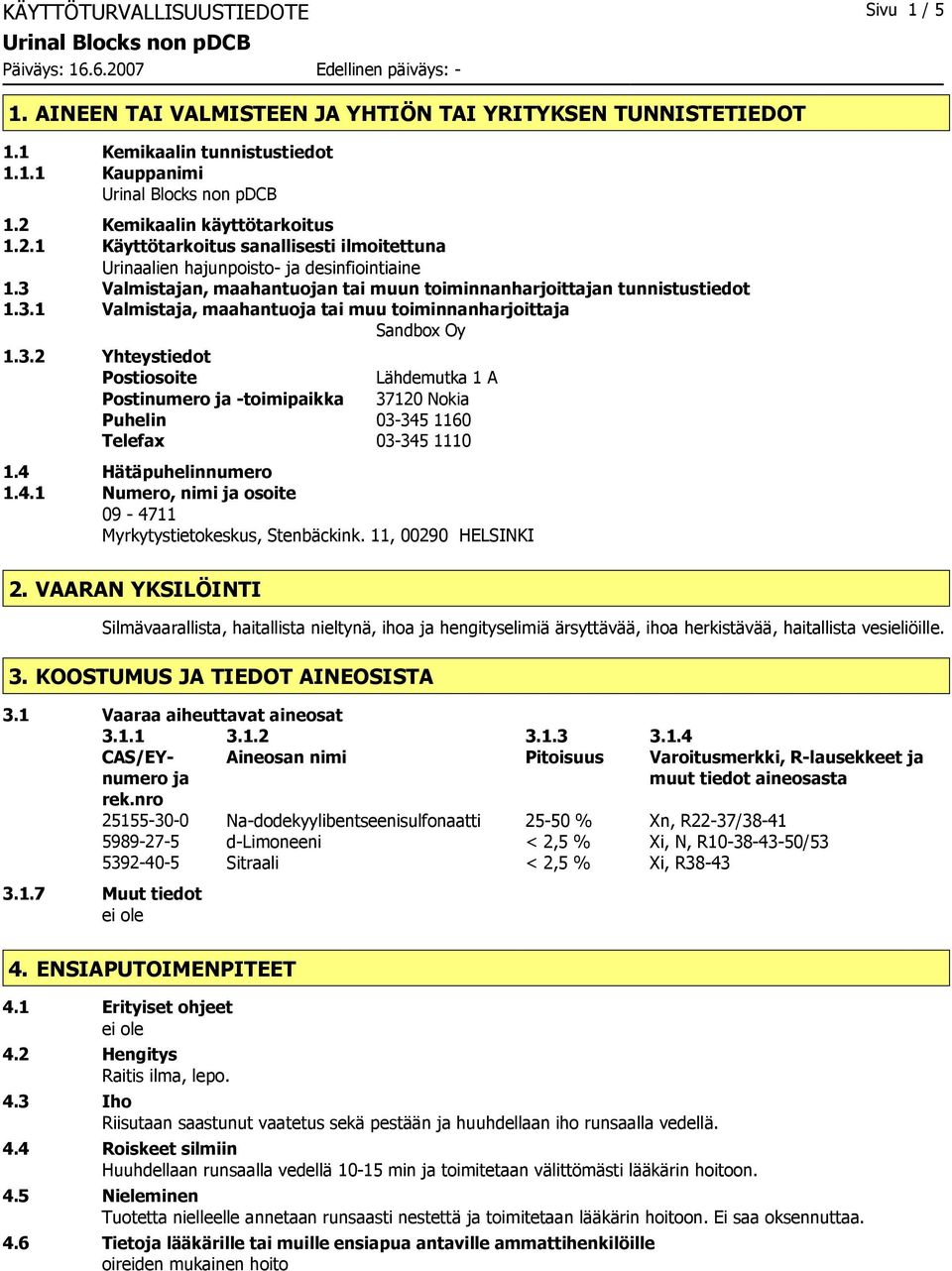 3.2 Yhteystiedot Postiosoite Lähdemutka 1 A Postinumero ja -toimipaikka 37120 Nokia Puhelin 03-345 1160 Telefax 03-345 1110 1.4 Hätäpuhelinnumero 1.4.1 Numero, nimi ja osoite 09-4711 Myrkytystietokeskus, Stenbäckink.