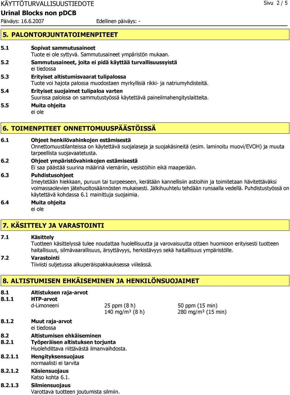 4 Erityiset suojaimet tulipaloa varten Suurissa paloissa on sammutustyössä käytettävä paineilmahengityslaitteita. 5.5 Muita ohjeita 6. TOIMENPITEET ONNETTOMUUSPÄÄSTÖISSÄ 6.