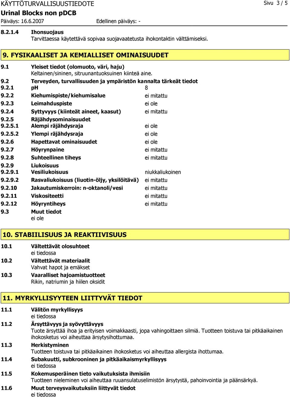 2.3 Leimahduspiste 9.2.4 Syttyvyys (kiinteät aineet, kaasut) ei mitattu 9.2.5 Räjähdysominaisuudet 9.2.5.1 Alempi räjähdysraja 9.2.5.2 Ylempi räjähdysraja 9.2.6 Hapettavat ominaisuudet 9.2.7 Höyrynpaine ei mitattu 9.