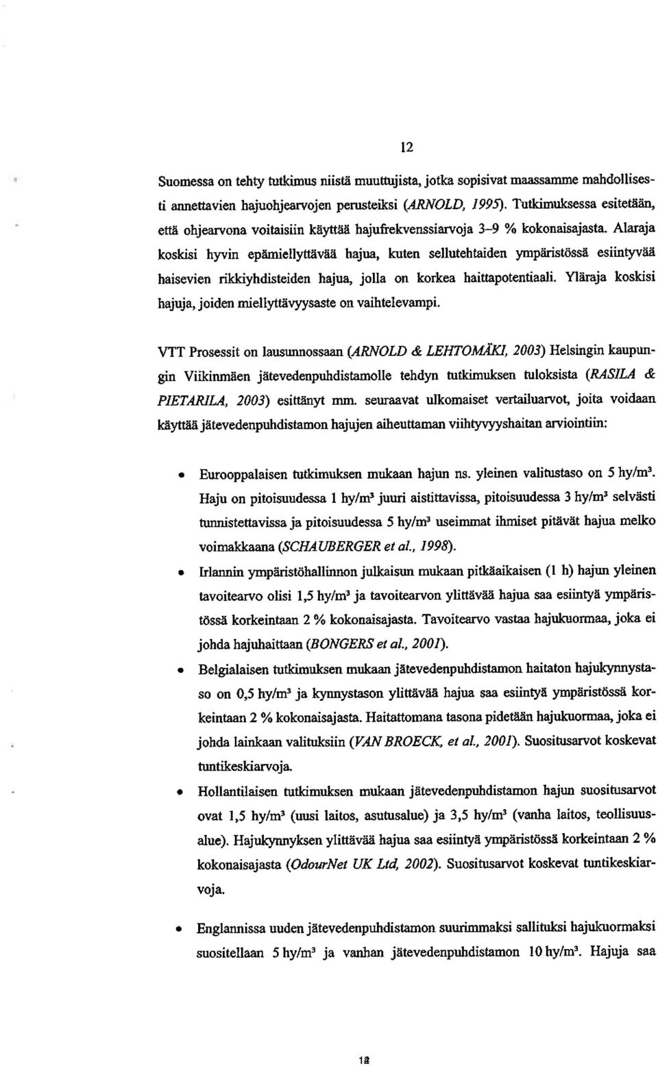 Alaraja koskisi hyvin epämiellyttävää hajua, kuten sellutehtaiden ympäristössä esiintyvää haisevien rikkiyhdisteiden hajua, jolla on korkea haittapotentiaali.