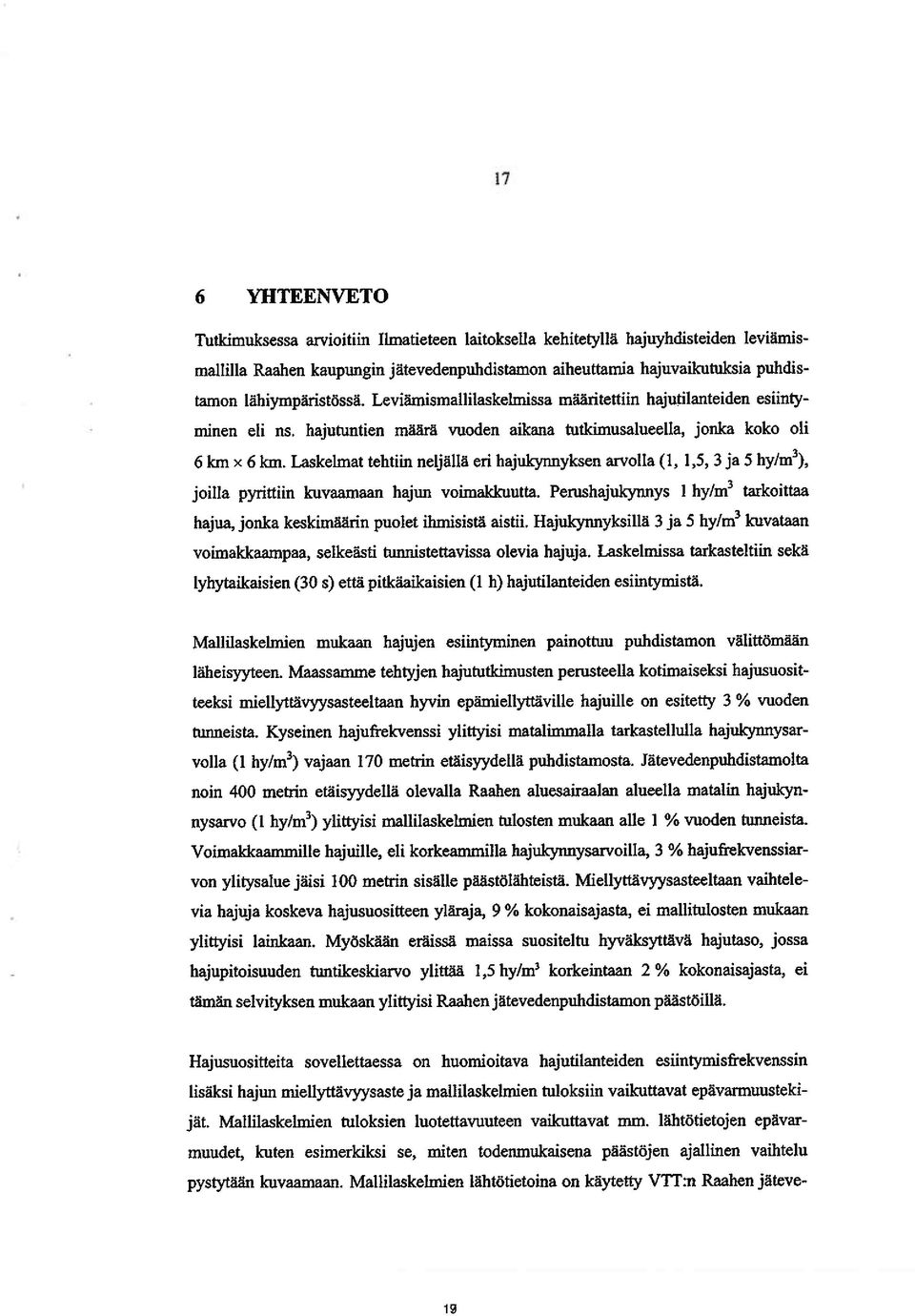 Laskelmat tehtiin neljällä eri hajukynnyksen arvolla (1, 1,5, 3 ja 5 hylm3), joilla pyrittiin kuvaamaan hajun voimakkuutta.