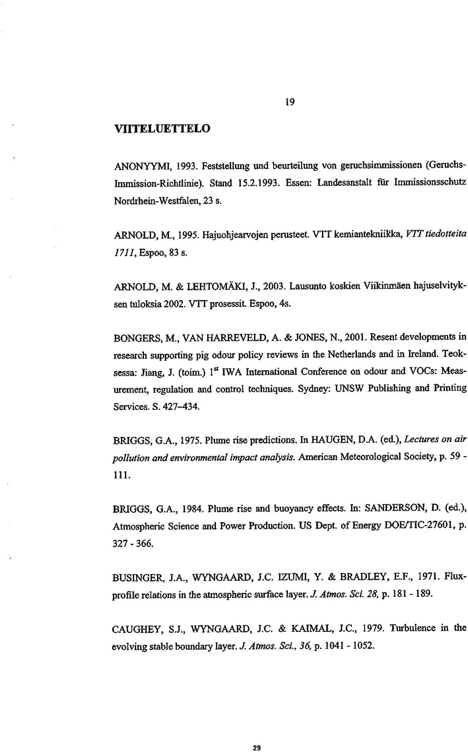 Vfl prosessit. Espoo, 45. BONGERS, M., VAN HARREVELD, A. & JONES, N., 2001. Resent developments in research supporting pig odour policy reviews in the Netherlands and iii lreland.