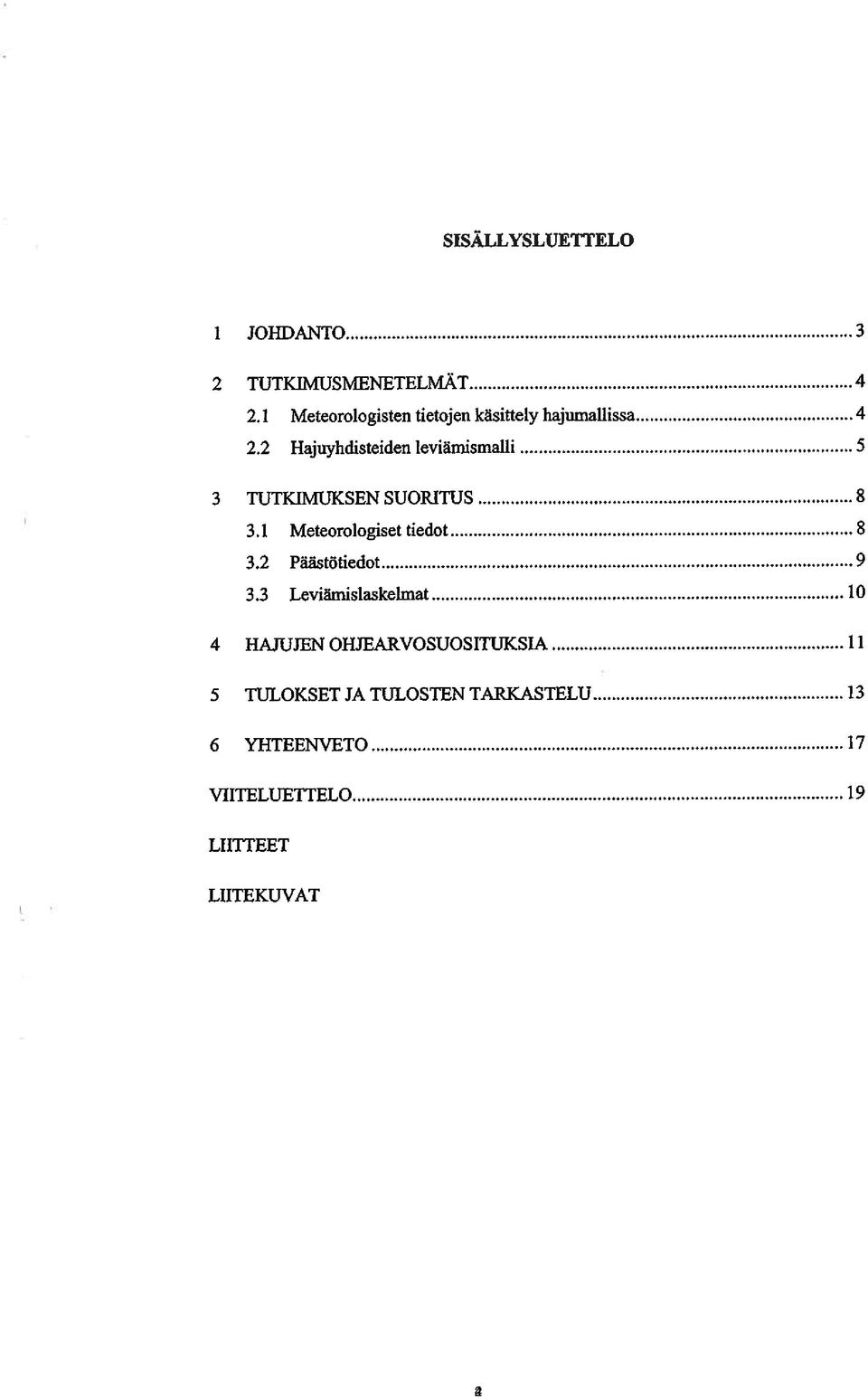 2 Hajuyhdisteiden leviämismalli 5 3 TUTKIMUKSEN SUORITUS 8 3.1 Meteorologiset tiedot 8 3.