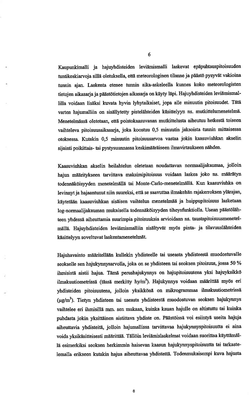 Hajuyhdisteiden leviämismal lilla voidaan lisäksi kuvata hyvin lyhytaikaiset, jopa alle minuutin pitoisuudet. Tätä varten hajumalliin on sisällytetty pistelähteiden käsittelyyn ns.