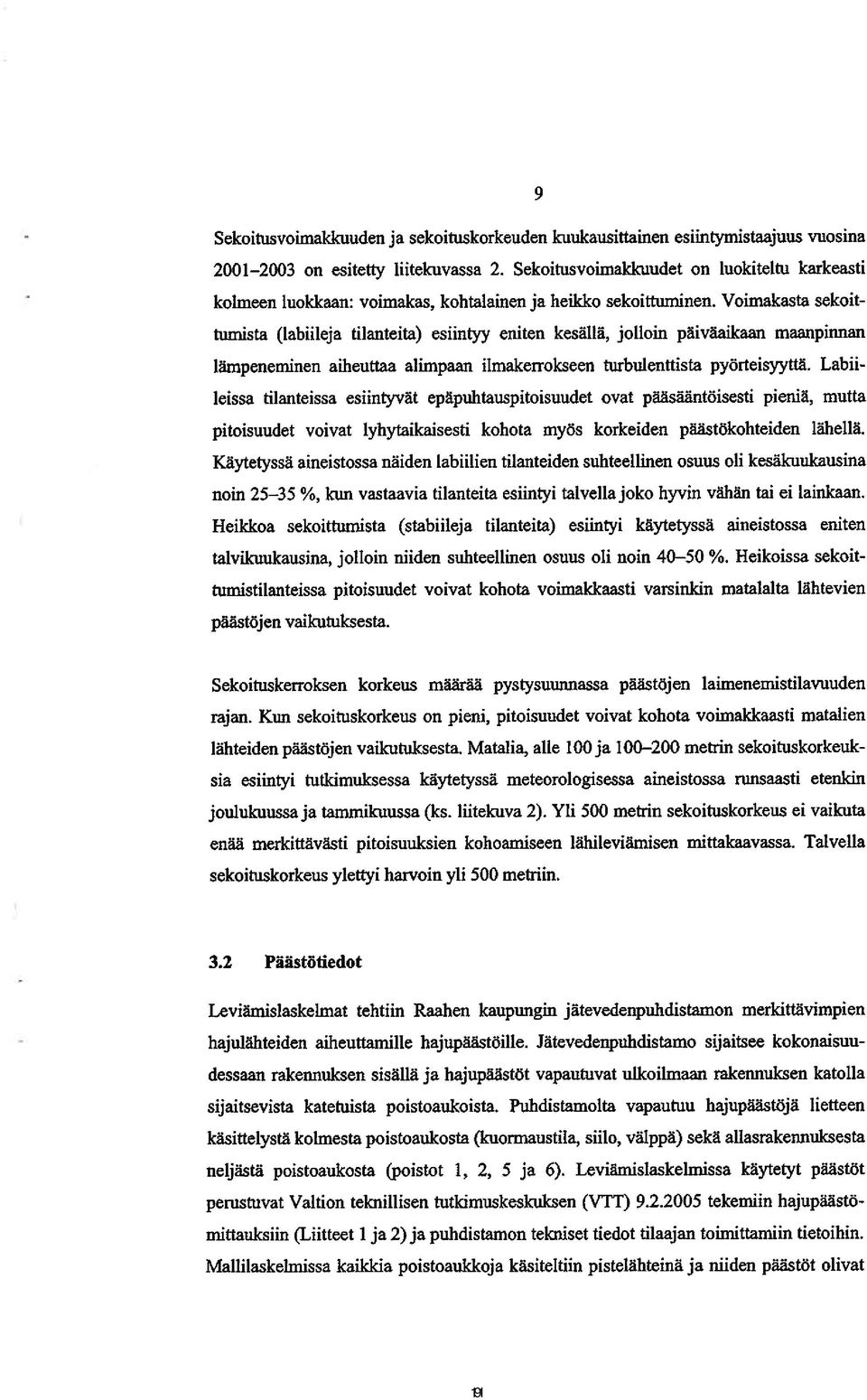 Voimakasta sekoit tumista (labiileja tilanteita) esiintyy eniten kesällä, jolloin päiväaikaan maanpinnan lämpeneminen aiheuttaa alimpaan ilmake~okseen turbulenttista pyörteisyyttä.