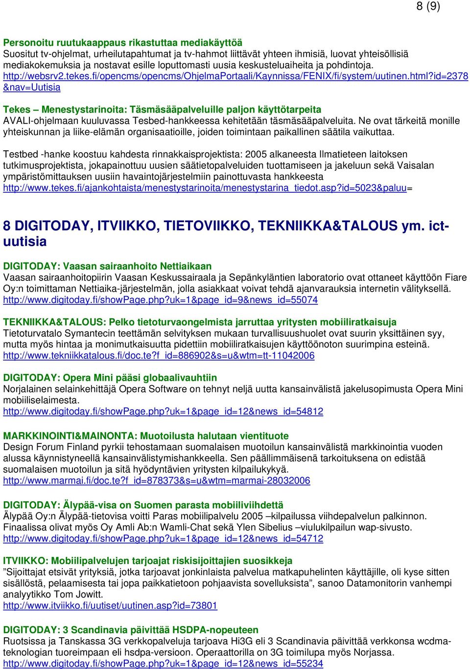 id=2378 &nav=uutisia Tekes Menestystarinoita: Täsmäsääpalveluille paljon käyttötarpeita AVALI-ohjelmaan kuuluvassa Tesbed-hankkeessa kehitetään täsmäsääpalveluita.