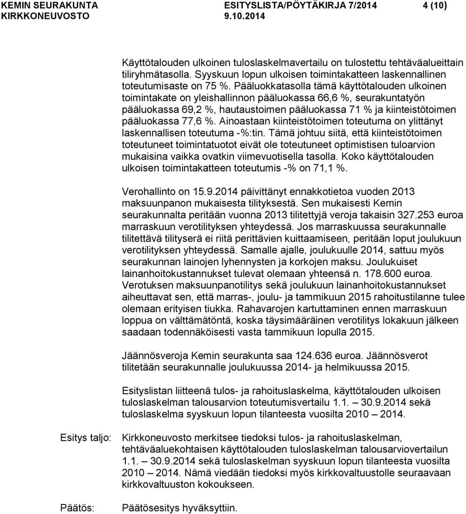 Pääluokkatasolla tämä käyttötalouden ulkoinen toimintakate on yleishallinnon pääluokassa 66,6 %, seurakuntatyön pääluokassa 69,2 %, hautaustoimen pääluokassa 71 % ja kiinteistötoimen pääluokassa 77,6