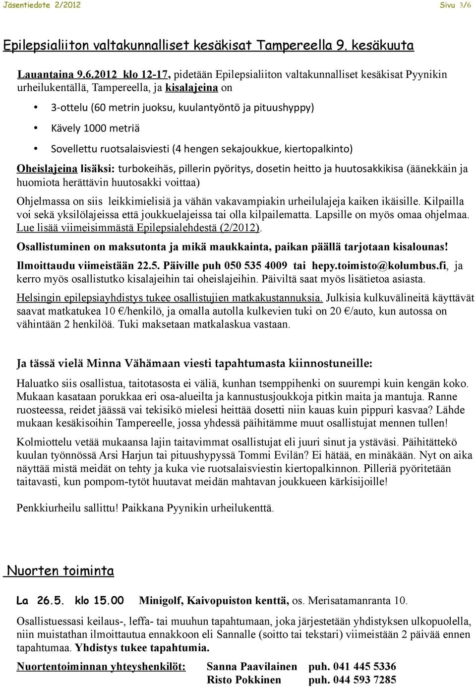 2012 klo 12-17, pidetään Epilepsialiiton valtakunnalliset kesäkisat Pyynikin urheilukentällä, Tampereella, ja kisalajeina on 3-ottelu (60 metrin juoksu, kuulantyöntö ja pituushyppy) Kävely 1000