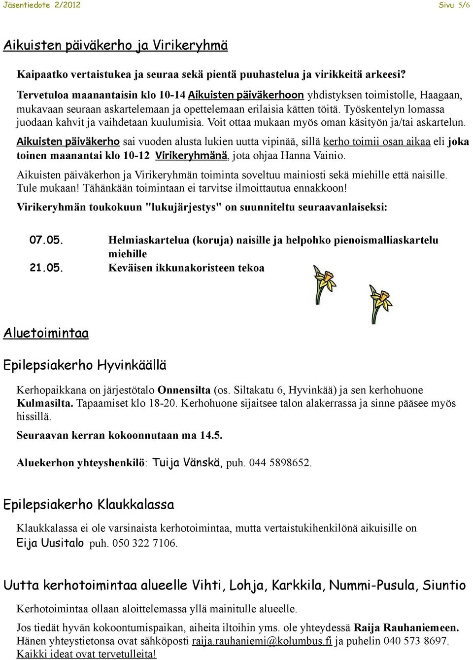 Työskentelyn lomassa juodaan kahvit ja vaihdetaan kuulumisia. Voit ottaa mukaan myös oman käsityön ja/tai askartelun.