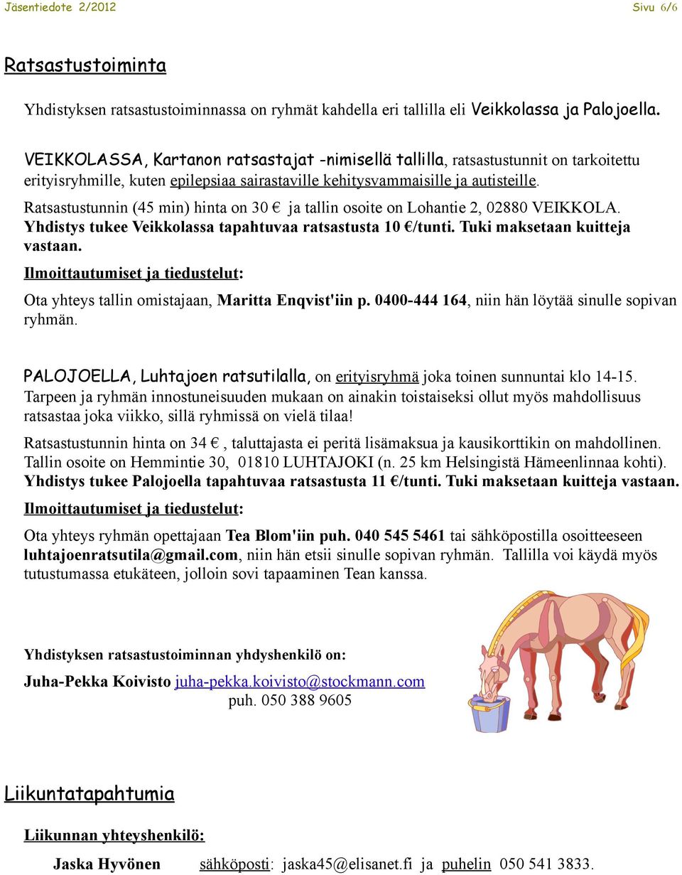 Ratsastustunnin (45 min) hinta on 30 ja tallin osoite on Lohantie 2, 02880 VEIKKOLA. Yhdistys tukee Veikkolassa tapahtuvaa ratsastusta 10 /tunti. Tuki maksetaan kuitteja vastaan.