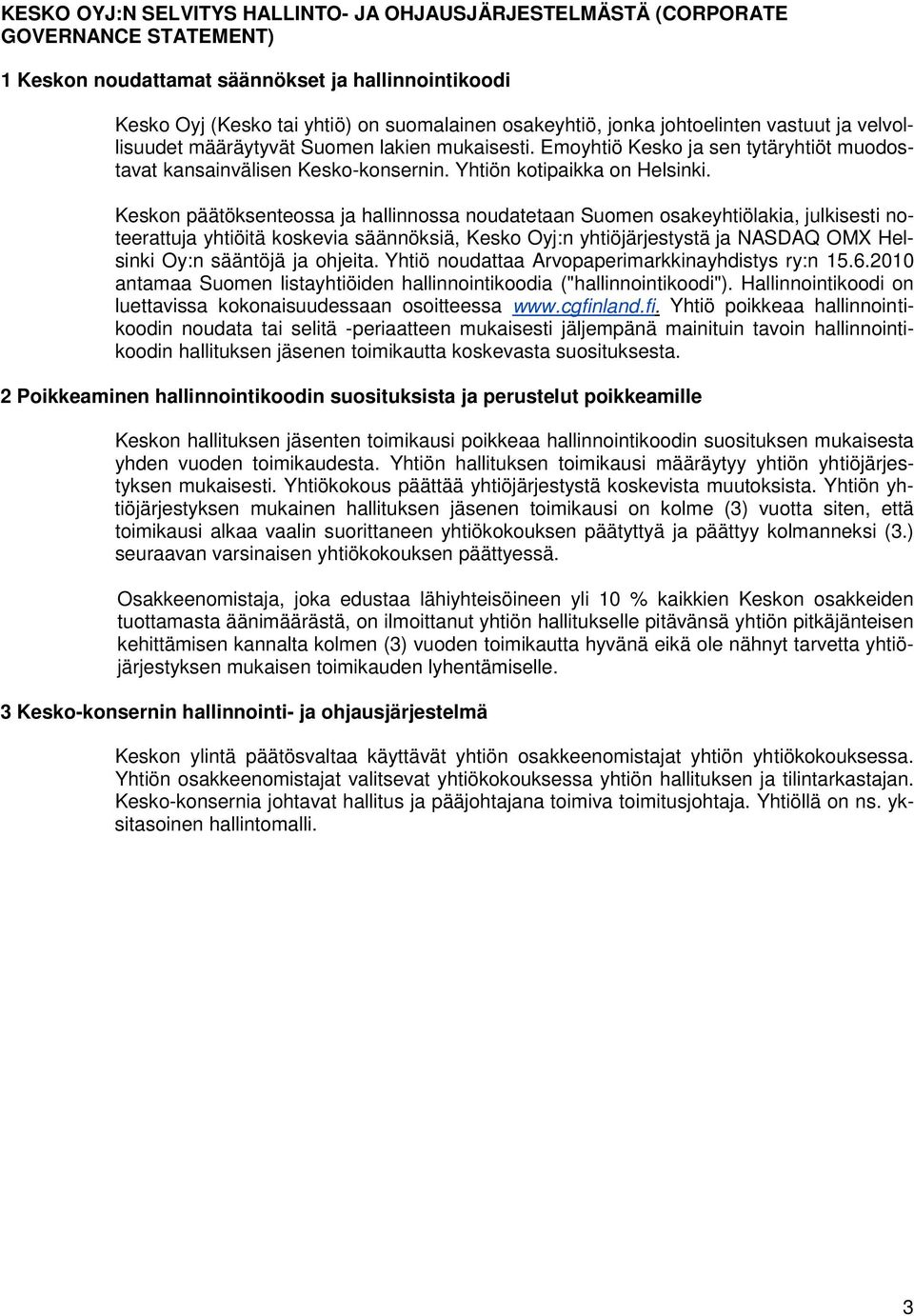 Keskon päätöksenteossa ja hallinnossa noudatetaan Suomen osakeyhtiölakia, julkisesti noteerattuja yhtiöitä koskevia säännöksiä, Kesko Oyj:n yhtiöjärjestystä ja NASDAQ OMX Helsinki Oy:n sääntöjä ja