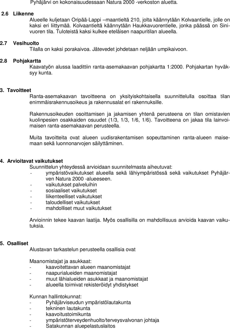 Jätevedet johdetaan neljään umpikaivoon. 2.8 Pohjakartta Kaavatyön alussa laadittiin ranta-asemakaavan pohjakartta 1:2000. Pohjakartan hyväksyy kunta. 3.