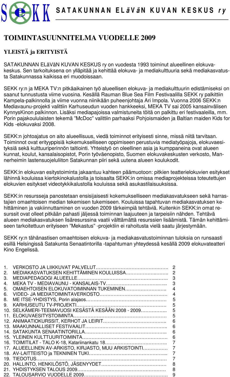 SEKK ry:n ja MEKA TV:n pitkäaikainen työ alueellisen elokuva- ja mediakulttuurin edistämiseksi on saanut tunnustusta viime vuosina.