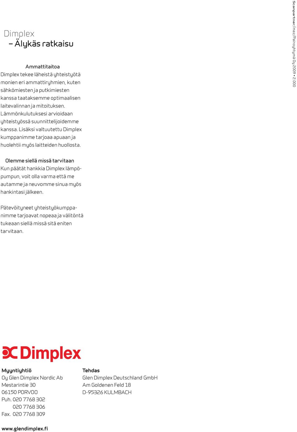Scanpartner/maz/Painoyhtymä Oy 2009 2.000 Olemme siellä missä tarvitaan Kun päätät hankkia Dimplex lämpöpumpun, voit olla varma että me autamme ja neuvomme sinua myös hankintasi jälkeen.