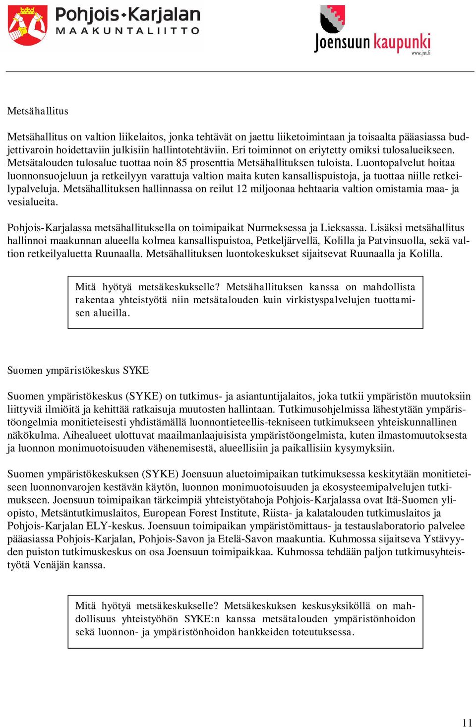Luontopalvelut hoitaa luonnonsuojeluun ja retkeilyyn varattuja valtion maita kuten kansallispuistoja, ja tuottaa niille retkeilypalveluja.