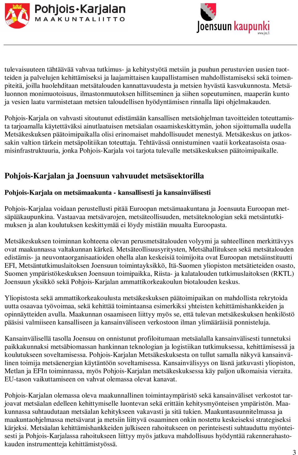 Metsäluonnon monimuotoisuus, ilmastonmuutoksen hillitseminen ja siihen sopeutuminen, maaperän kunto ja vesien laatu varmistetaan metsien taloudellisen hyödyntämisen rinnalla läpi ohjelmakauden.