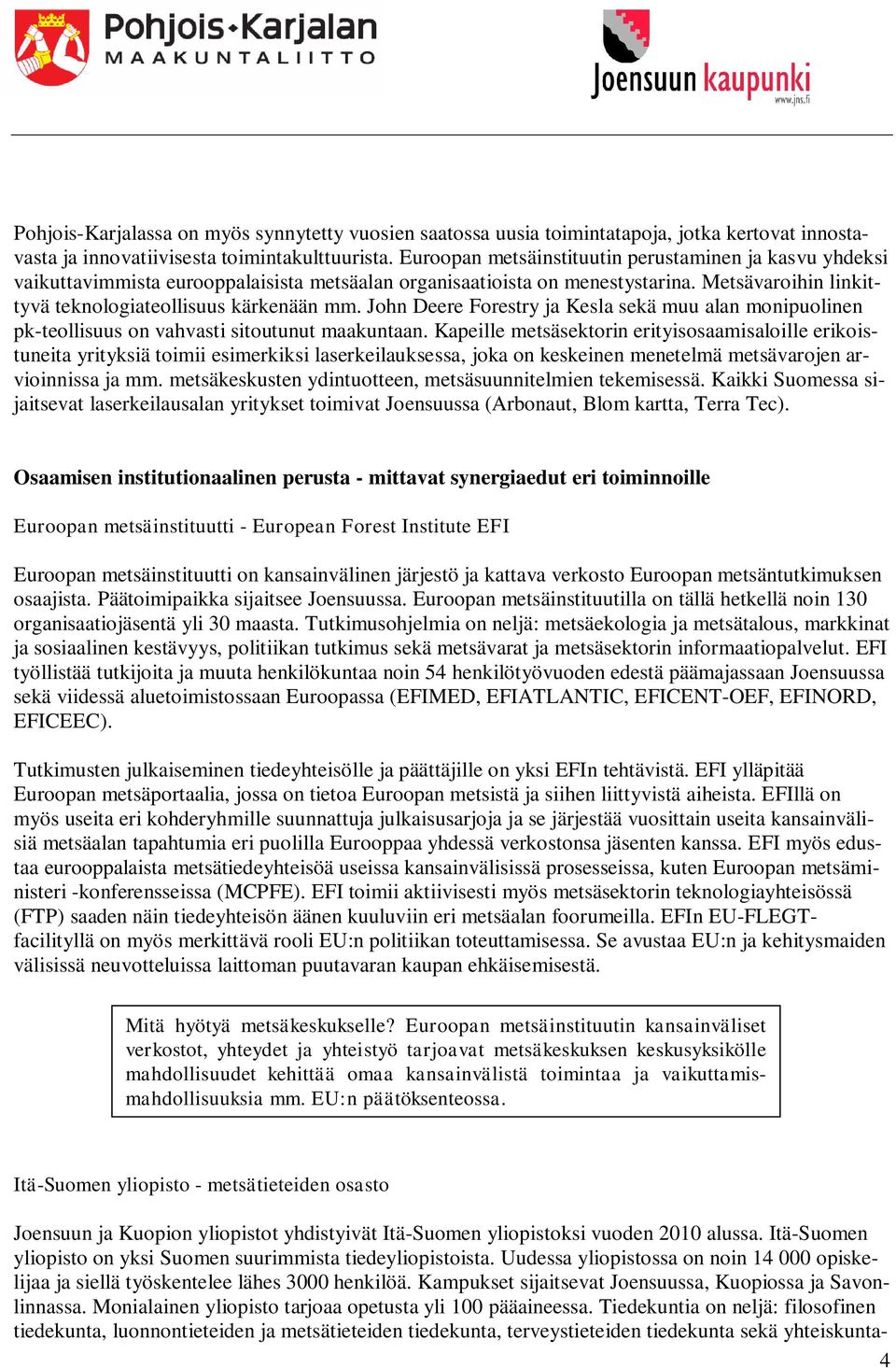 John Deere Forestry ja Kesla sekä muu alan monipuolinen pk-teollisuus on vahvasti sitoutunut maakuntaan.
