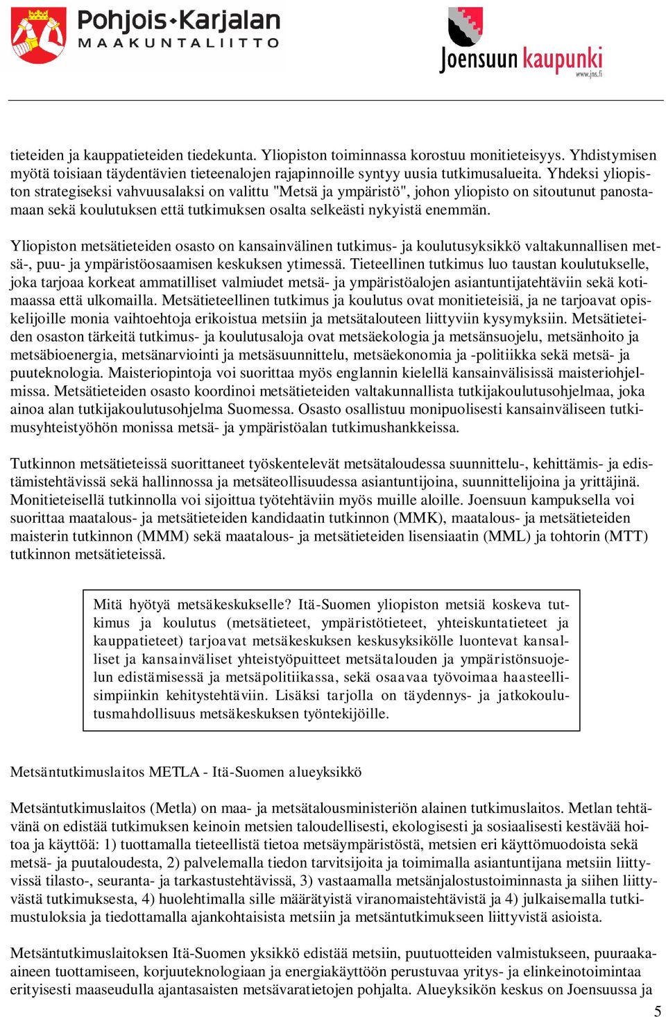 Yliopiston metsätieteiden osasto on kansainvälinen tutkimus- ja koulutusyksikkö valtakunnallisen metsä-, puu- ja ympäristöosaamisen keskuksen ytimessä.