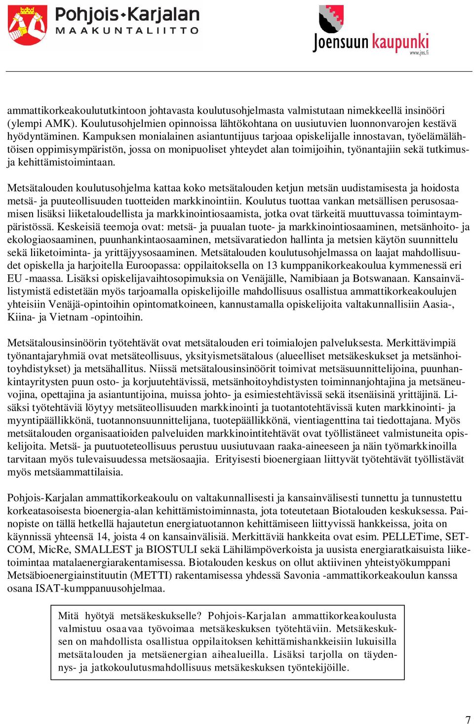 Kampuksen monialainen asiantuntijuus tarjoaa opiskelijalle innostavan, työelämälähtöisen oppimisympäristön, jossa on monipuoliset yhteydet alan toimijoihin, työnantajiin sekä tutkimusja
