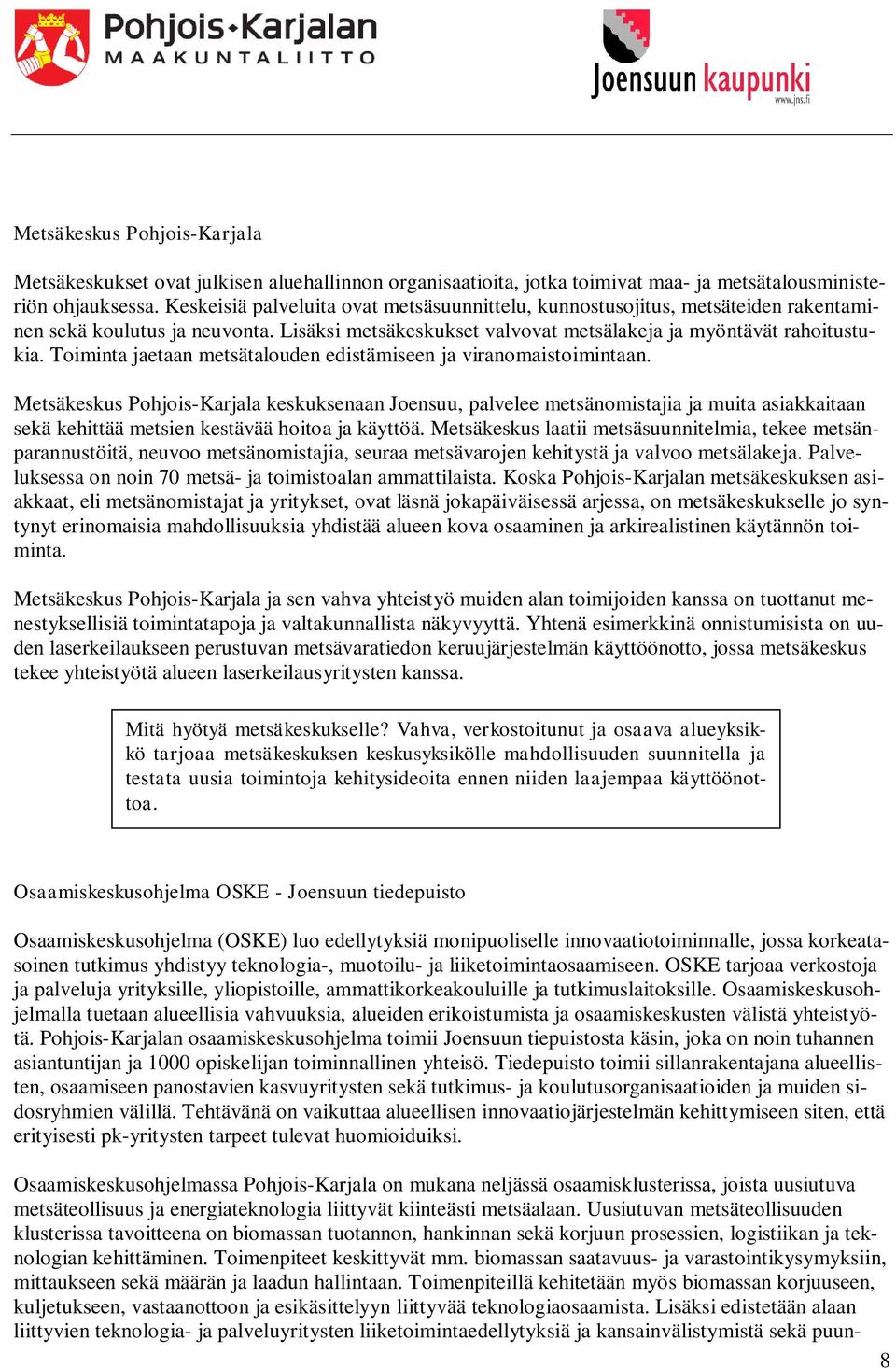 Toiminta jaetaan metsätalouden edistämiseen ja viranomaistoimintaan.
