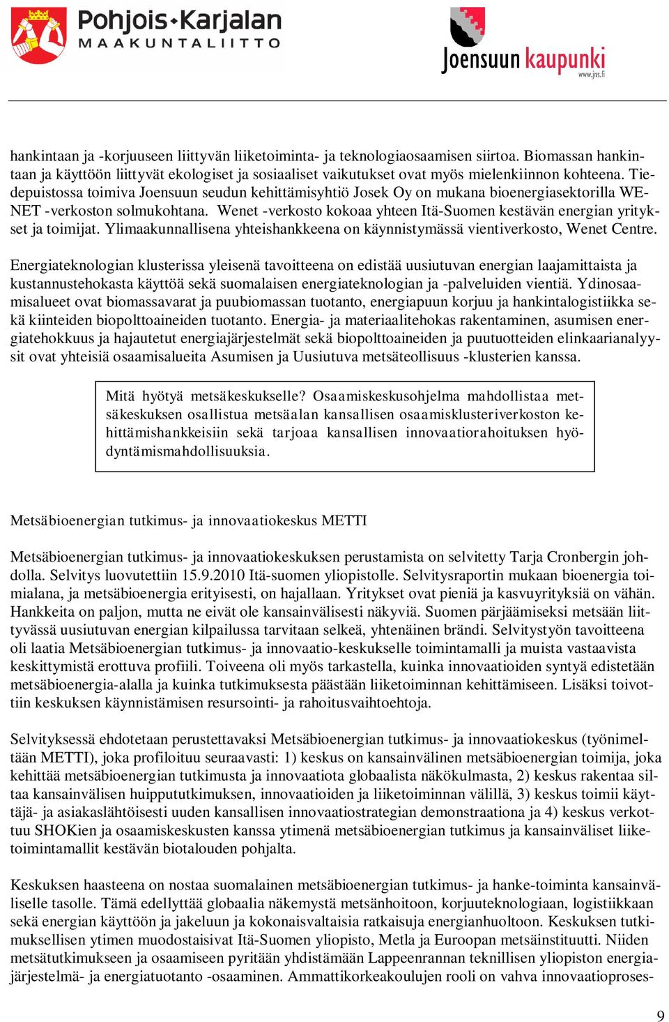 Wenet -verkosto kokoaa yhteen Itä-Suomen kestävän energian yritykset ja toimijat. Ylimaakunnallisena yhteishankkeena on käynnistymässä vientiverkosto, Wenet Centre.