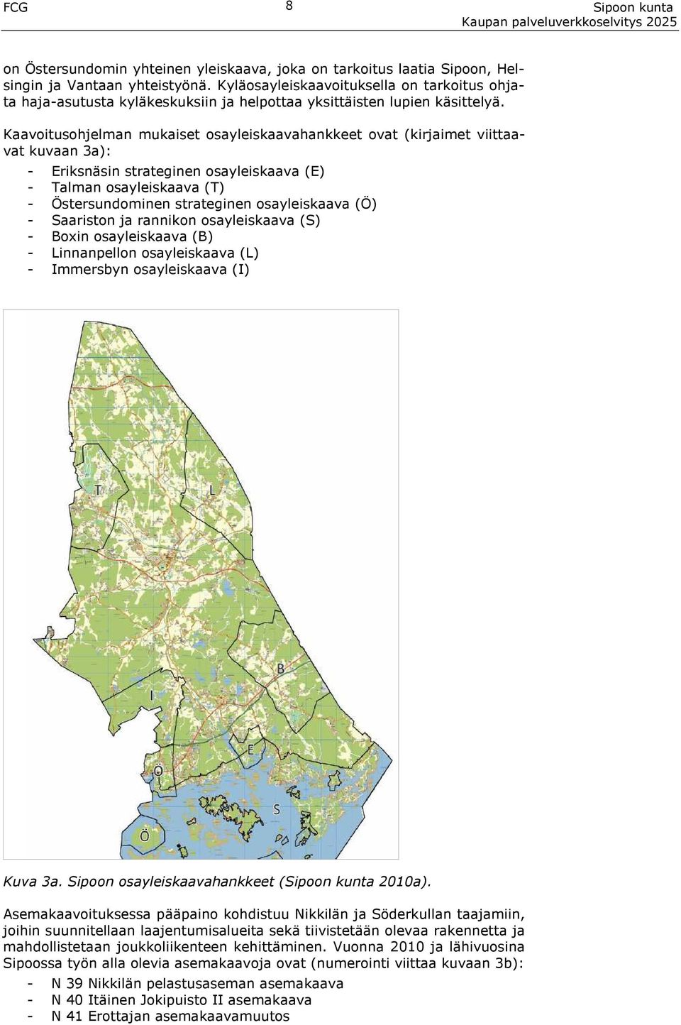 Kaavoitusohjelman mukaiset osayleiskaavahankkeet ovat (kirjaimet viittaavat kuvaan 3a): - Eriksnäsin strateginen osayleiskaava (E) - Talman osayleiskaava (T) - Östersundominen strateginen
