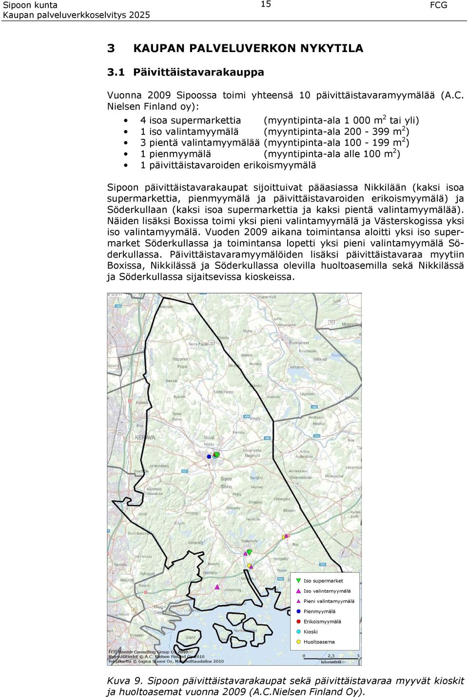 Nielsen Finland oy): 4 isoa supermarkettia (myyntipinta-ala 1 000 m 2 tai yli) 1 iso valintamyymälä (myyntipinta-ala 200-399 m 2 ) 3 pientä valintamyymälää (myyntipinta-ala 100-199 m 2 ) 1
