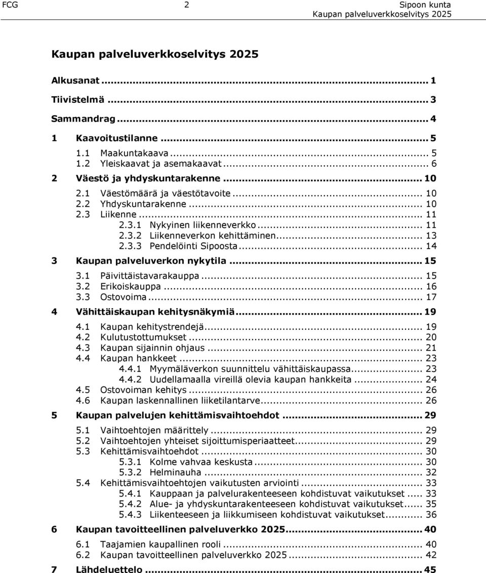 .. 14 3 Kaupan palveluverkon nykytila... 15 3.1 Päivittäistavarakauppa... 15 3.2 Erikoiskauppa... 16 3.3 Ostovoima... 17 4 Vähittäiskaupan kehitysnäkymiä... 19 4.1 Kaupan kehitystrendejä... 19 4.2 Kulutustottumukset.