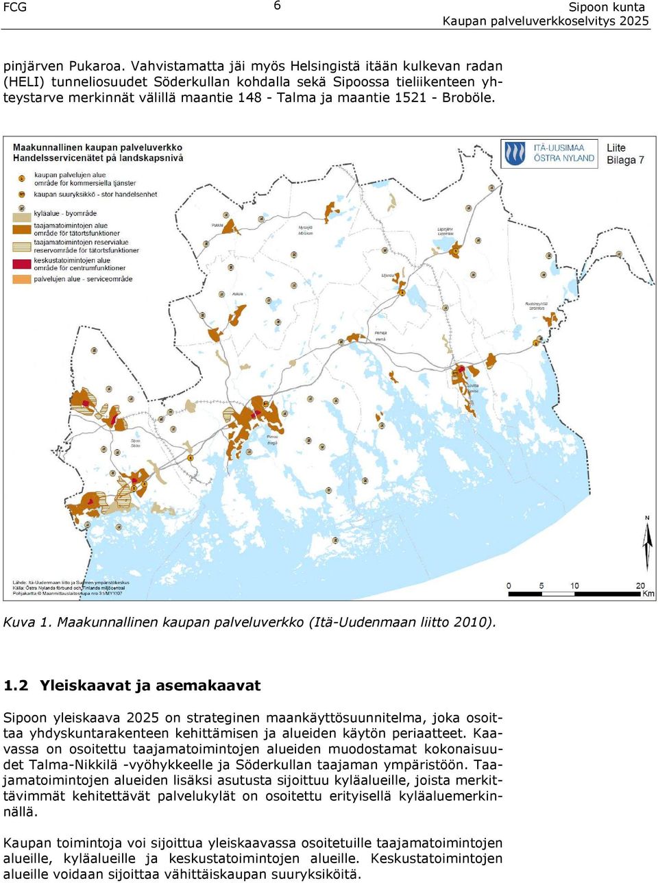 Broböle. Kuva 1. Maakunnallinen kaupan palveluverkko (Itä-Uudenmaan liitto 2010). 1.2 Yleiskaavat ja asemakaavat Sipoon yleiskaava 2025 on strateginen maankäyttösuunnitelma, joka osoittaa yhdyskuntarakenteen kehittämisen ja alueiden käytön periaatteet.