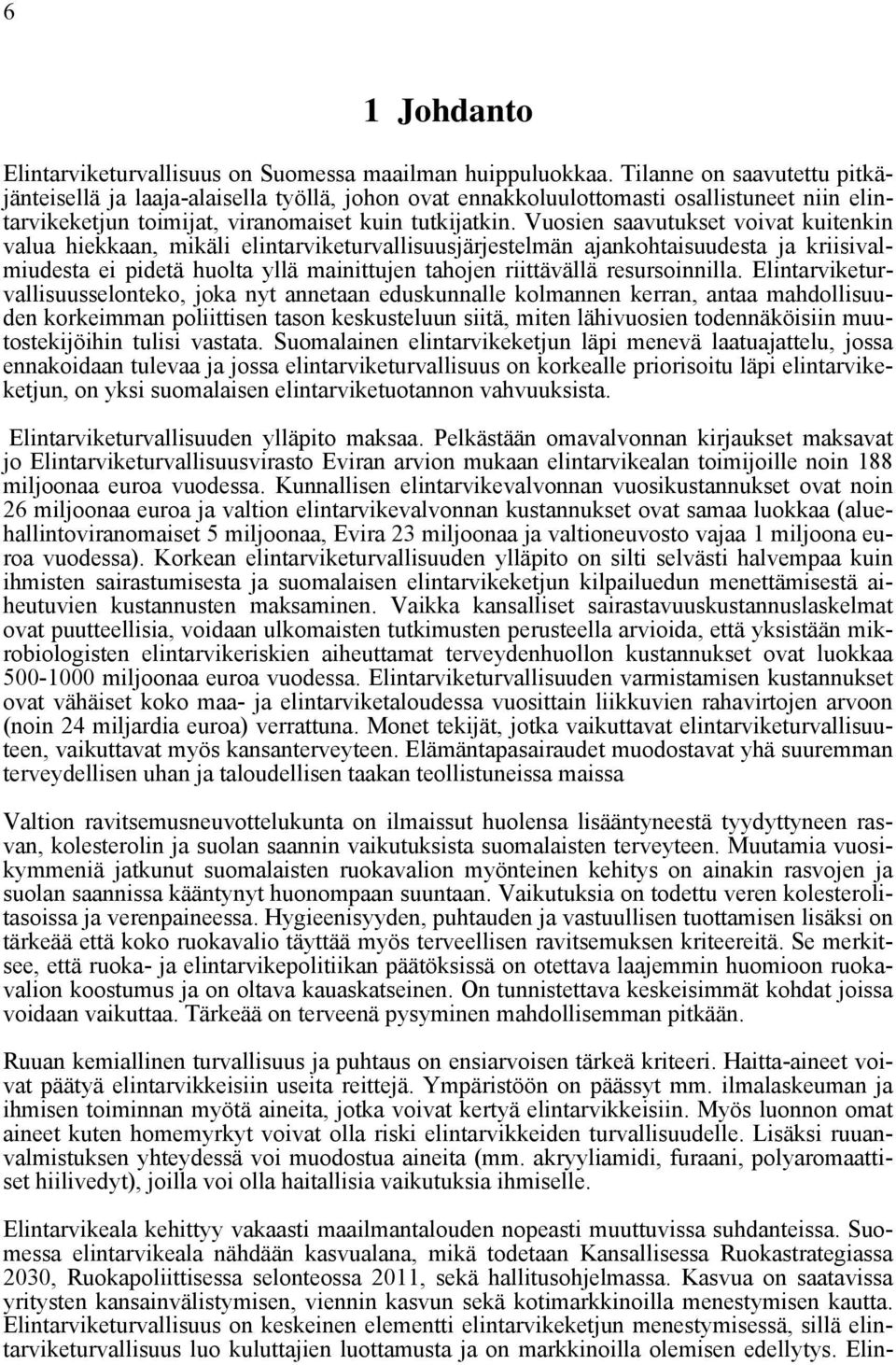 Vuosien saavutukset voivat kuitenkin valua hiekkaan, mikäli elintarviketurvallisuusjärjestelmän ajankohtaisuudesta ja kriisivalmiudesta ei pidetä huolta yllä mainittujen tahojen riittävällä