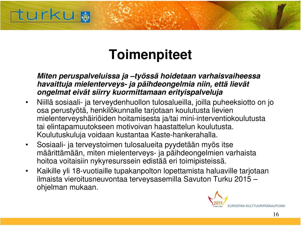 mini-interventiokoulutusta tai elintapamuutokseen motivoivan haastattelun koulutusta. Koulutuskuluja voidaan kustantaa Kaste-hankerahalla.