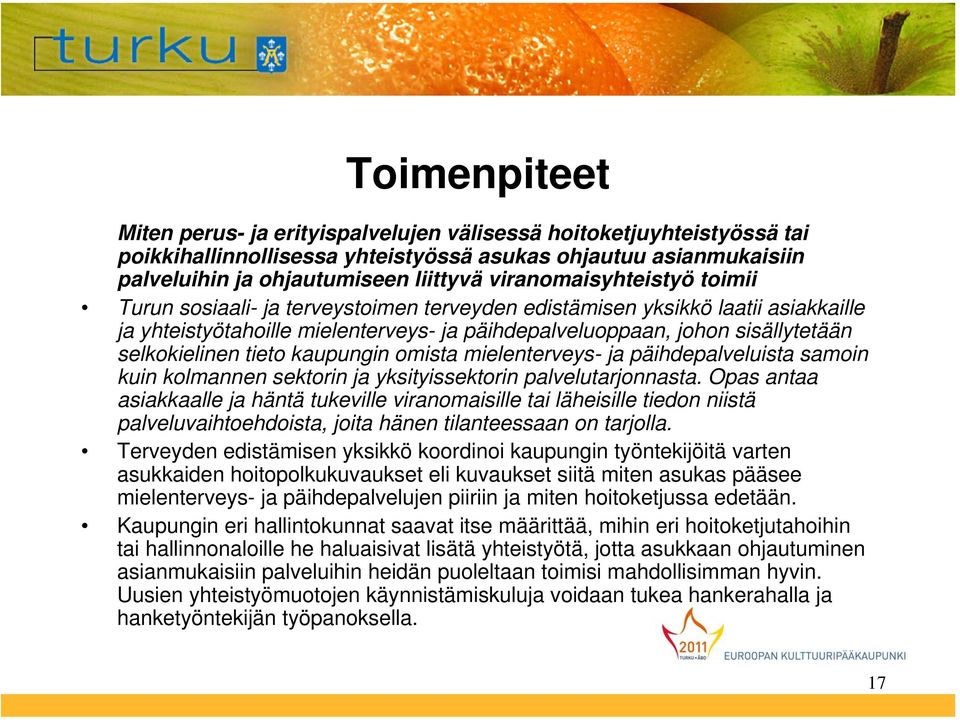 selkokielinen tieto kaupungin omista mielenterveys- ja päihdepalveluista samoin kuin kolmannen sektorin ja yksityissektorin palvelutarjonnasta.