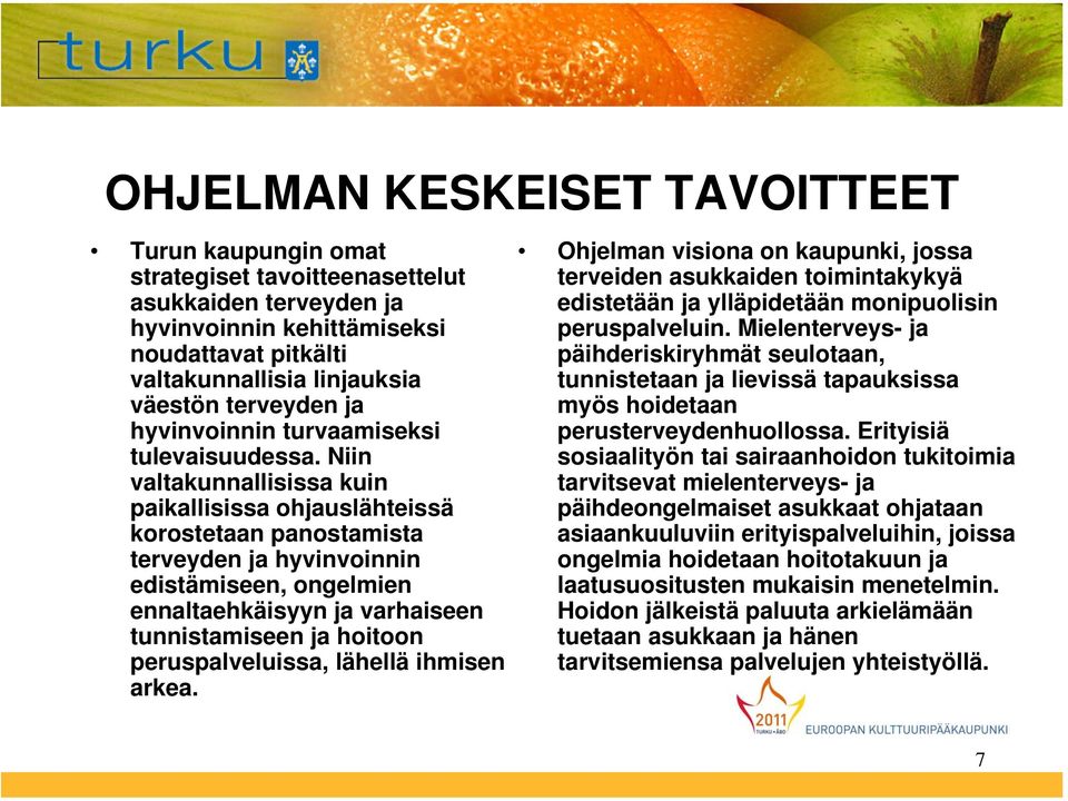 Niin valtakunnallisissa kuin paikallisissa ohjauslähteissä korostetaan panostamista terveyden ja hyvinvoinnin edistämiseen, ongelmien ennaltaehkäisyyn ja varhaiseen tunnistamiseen ja hoitoon