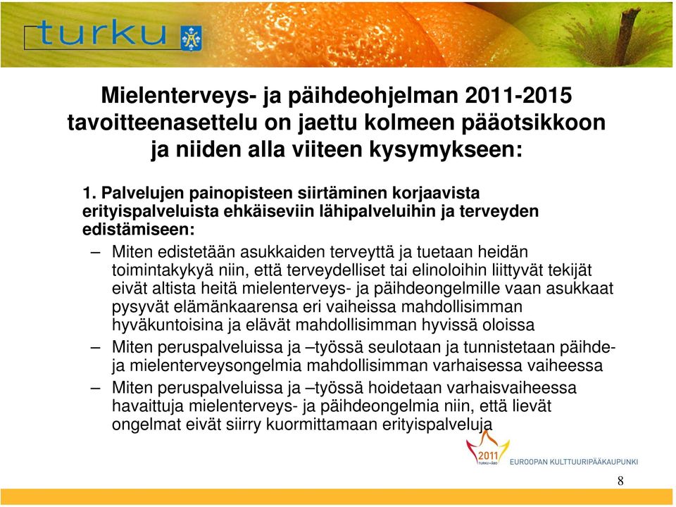 että terveydelliset tai elinoloihin liittyvät tekijät eivät altista heitä mielenterveys- ja päihdeongelmille vaan asukkaat pysyvät elämänkaarensa eri vaiheissa mahdollisimman hyväkuntoisina ja elävät