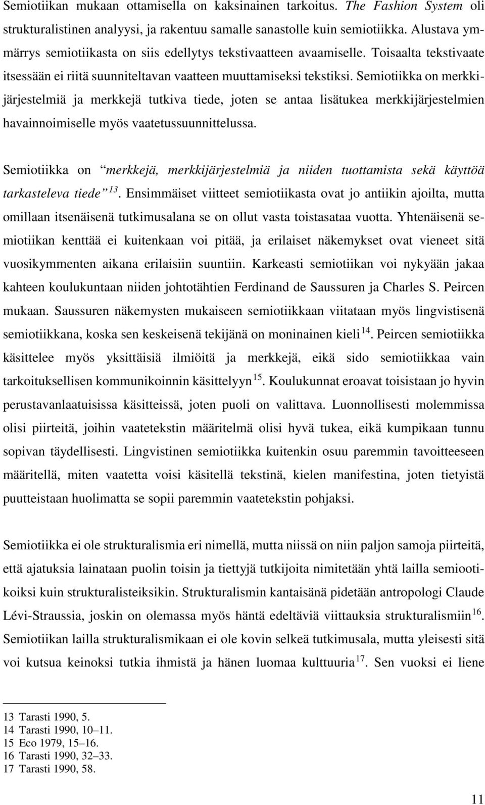 Semiotiikka on merkkijärjestelmiä ja merkkejä tutkiva tiede, joten se antaa lisätukea merkkijärjestelmien havainnoimiselle myös vaatetussuunnittelussa.