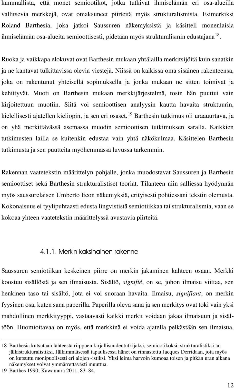 Ruoka ja vaikkapa elokuvat ovat Barthesin mukaan yhtälailla merkitsijöitä kuin sanatkin ja ne kantavat tulkittavissa olevia viestejä.