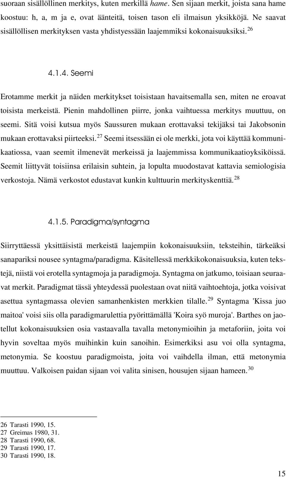 1.4. Seemi Erotamme merkit ja näiden merkitykset toisistaan havaitsemalla sen, miten ne eroavat toisista merkeistä. Pienin mahdollinen piirre, jonka vaihtuessa merkitys muuttuu, on seemi.