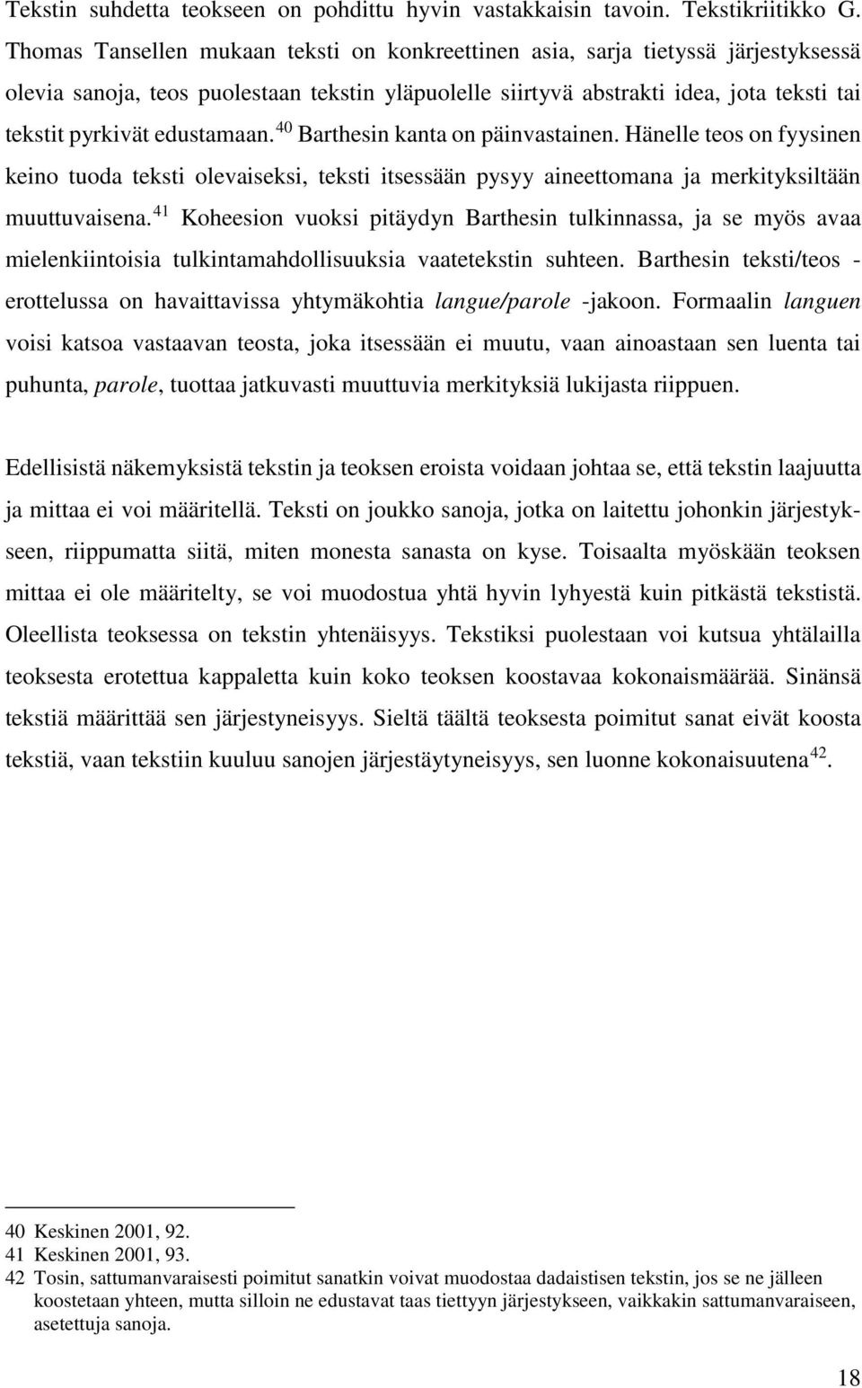 edustamaan. 40 Barthesin kanta on päinvastainen. Hänelle teos on fyysinen keino tuoda teksti olevaiseksi, teksti itsessään pysyy aineettomana ja merkityksiltään muuttuvaisena.