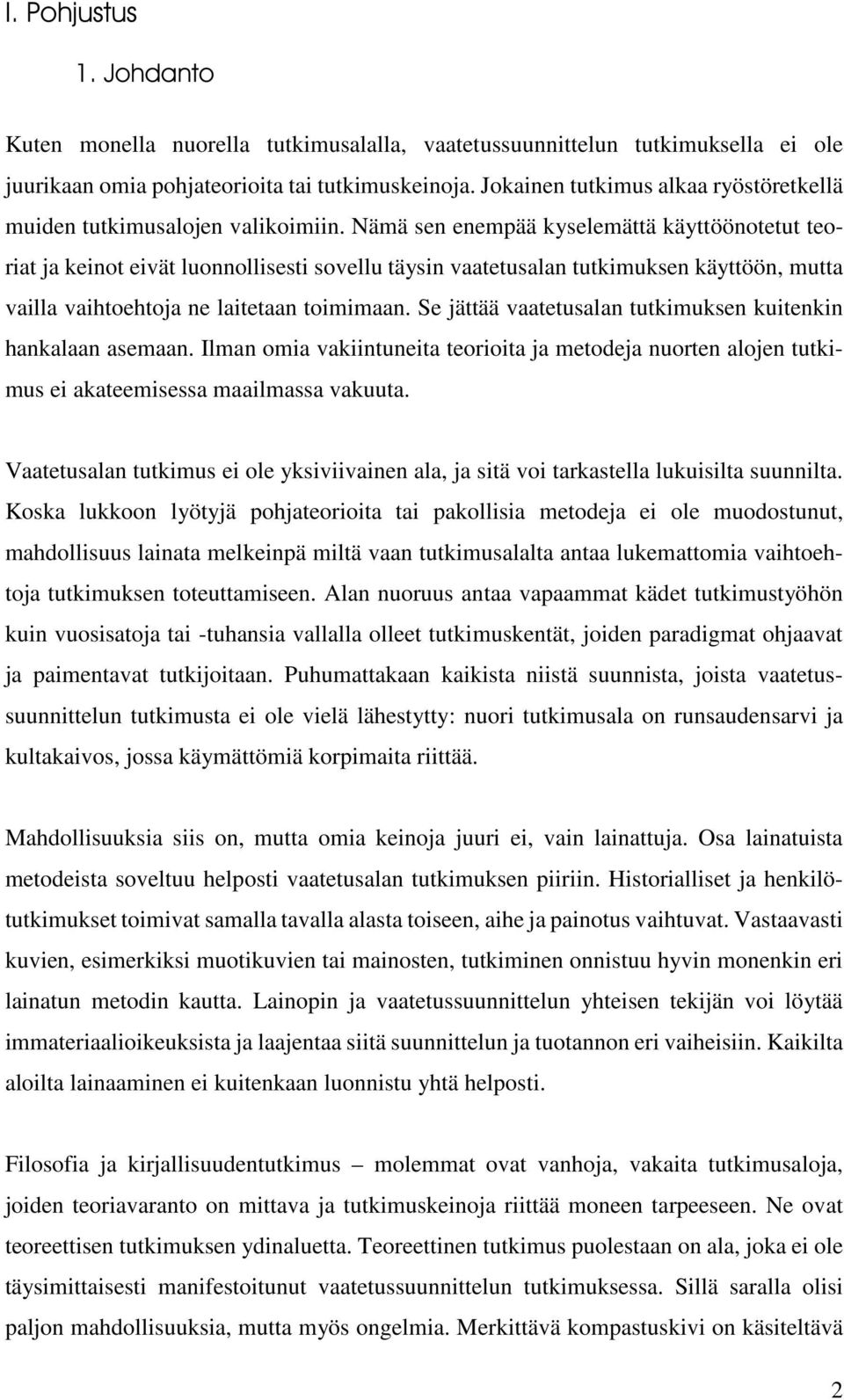 Nämä sen enempää kyselemättä käyttöönotetut teoriat ja keinot eivät luonnollisesti sovellu täysin vaatetusalan tutkimuksen käyttöön, mutta vailla vaihtoehtoja ne laitetaan toimimaan.