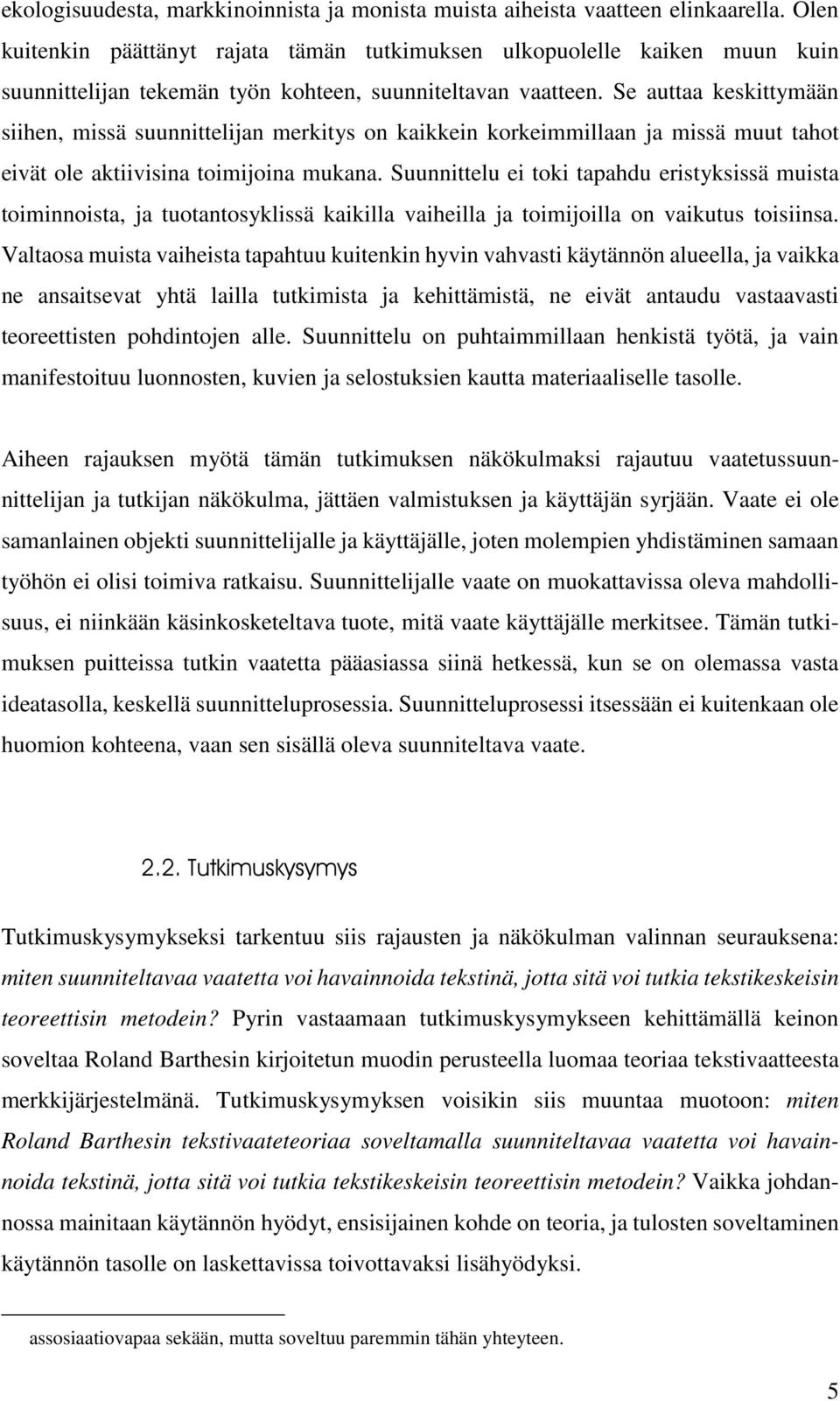 Se auttaa keskittymään siihen, missä suunnittelijan merkitys on kaikkein korkeimmillaan ja missä muut tahot eivät ole aktiivisina toimijoina mukana.