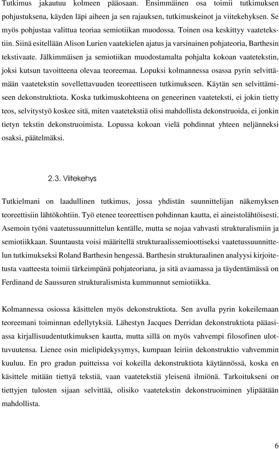 Jälkimmäisen ja semiotiikan muodostamalta pohjalta kokoan vaatetekstin, joksi kutsun tavoitteena olevaa teoreemaa.