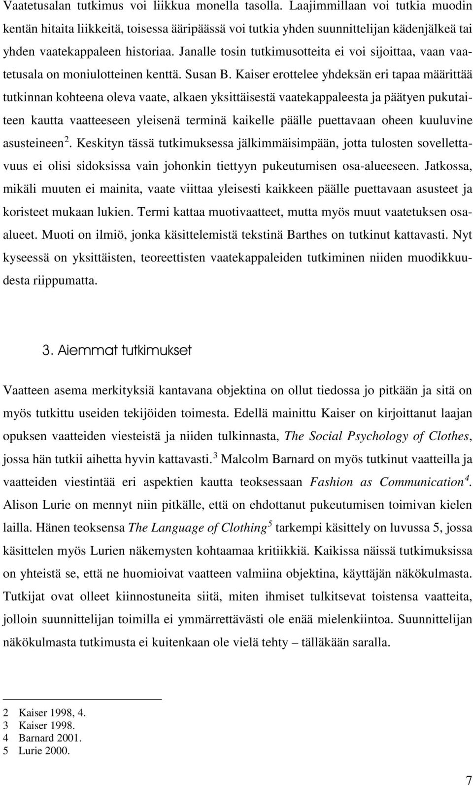 Janalle tosin tutkimusotteita ei voi sijoittaa, vaan vaatetusala on moniulotteinen kenttä. Susan B.