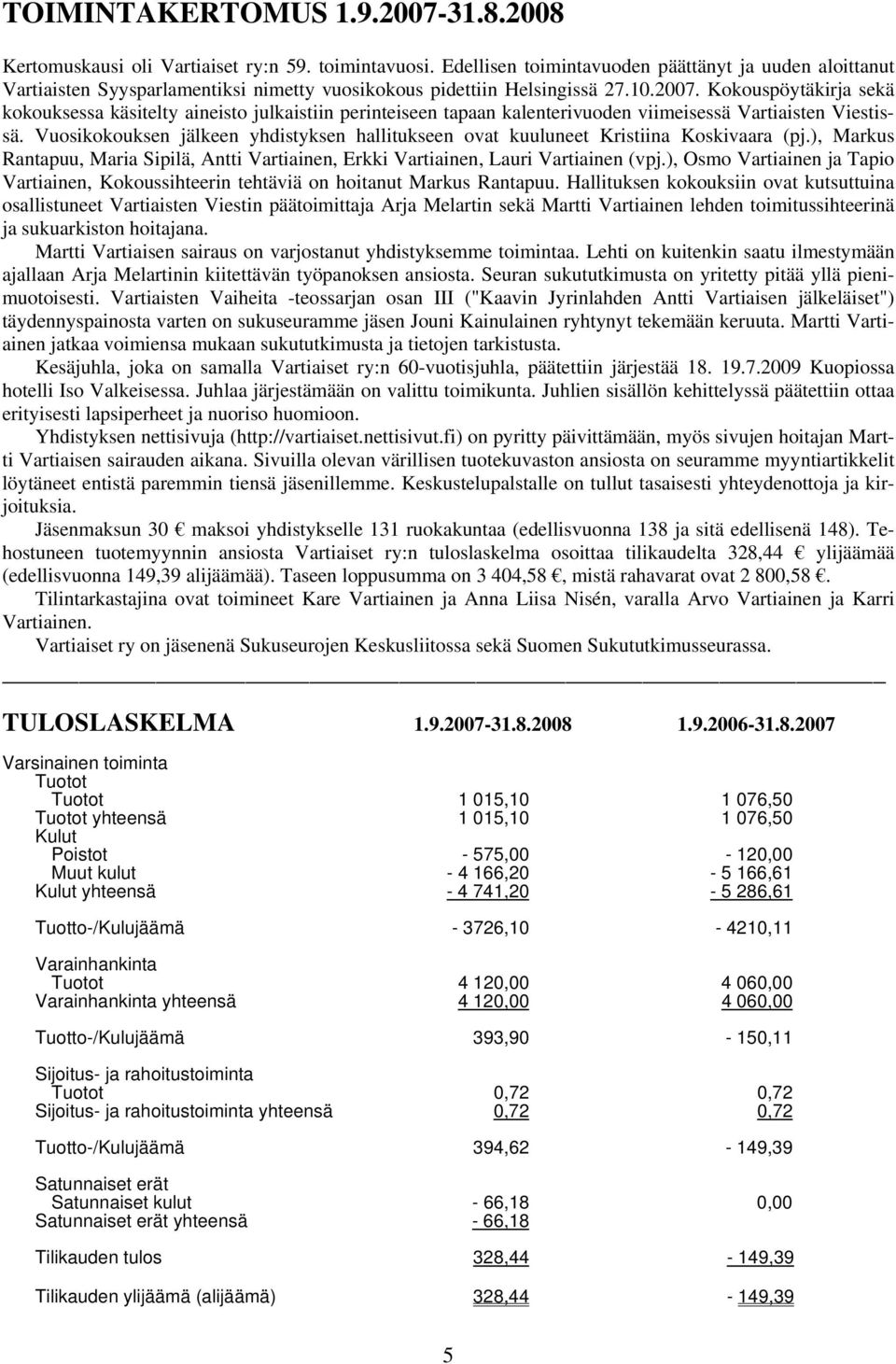 Kokouspöytäkirja sekä kokouksessa käsitelty aineisto julkaistiin perinteiseen tapaan kalenterivuoden viimeisessä Vartiaisten Viestissä.