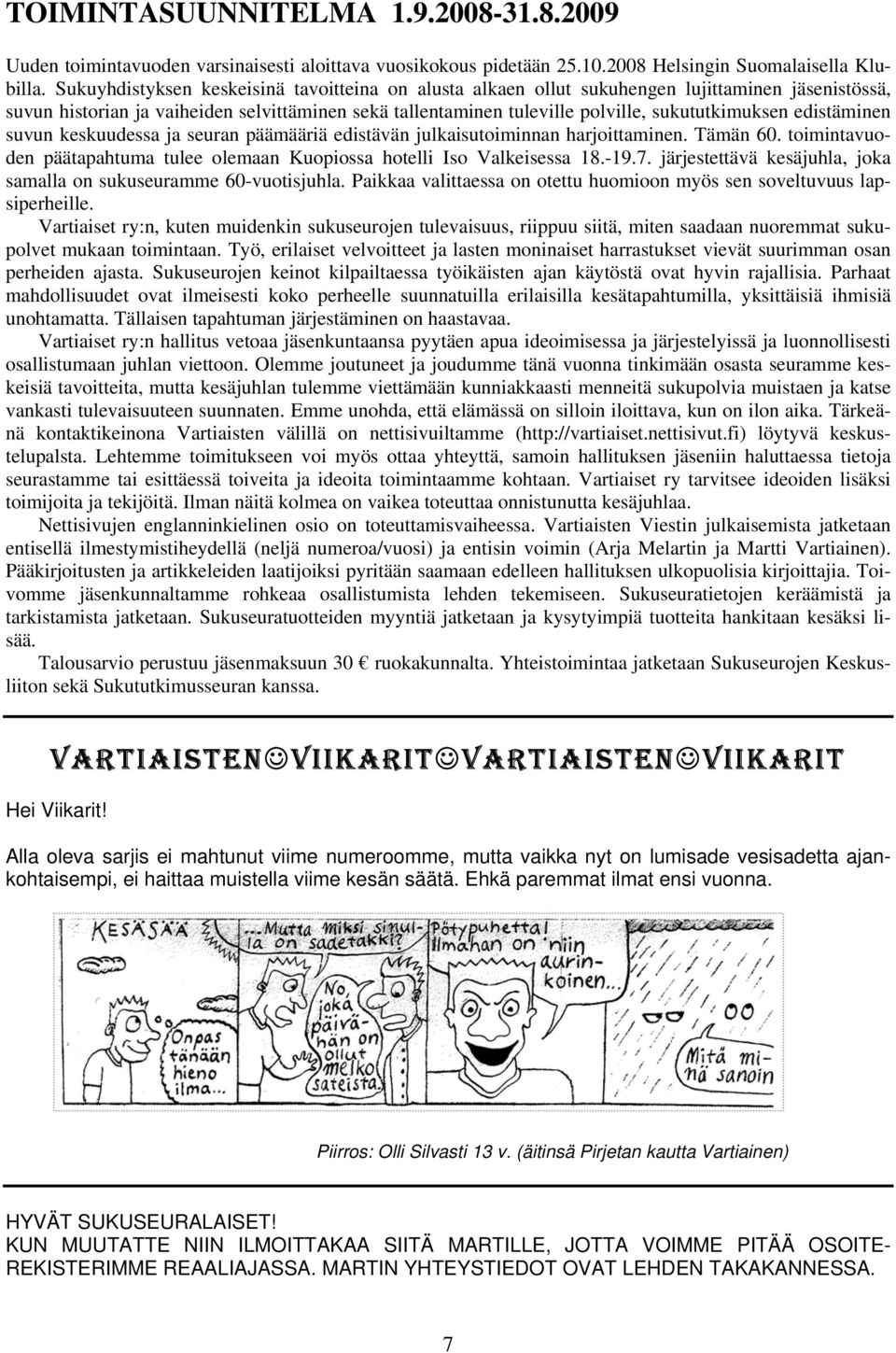 Sukuyhdistyksen keskeisinä suvun historian ja vaiheiden selvittäminen sekä tallentaminen tuleville polville, sukututkimuksen edistäminen suvun keskuudessa ja seuran päämääriä edistävän