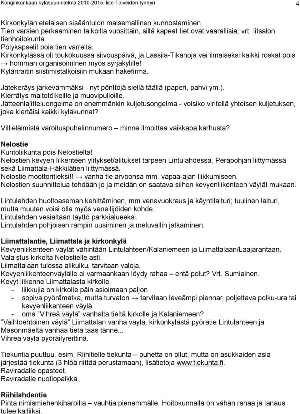 Kirkonkylässä oli toukokuussa siivouspäivä, ja Lassila-Tikanoja vei ilmaiseksi kaikki roskat pois homman organisoiminen myös syrjäkylille! Kylänraitin siistimistalkoisiin mukaan hakefirma.