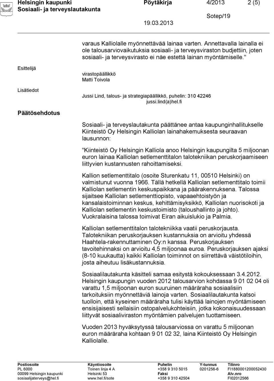 " virastopäällikkö Matti Toivola Jussi Lind, talous- ja strategiapäällikkö, puhelin: 310 42246 jussi.lind(a)hel.