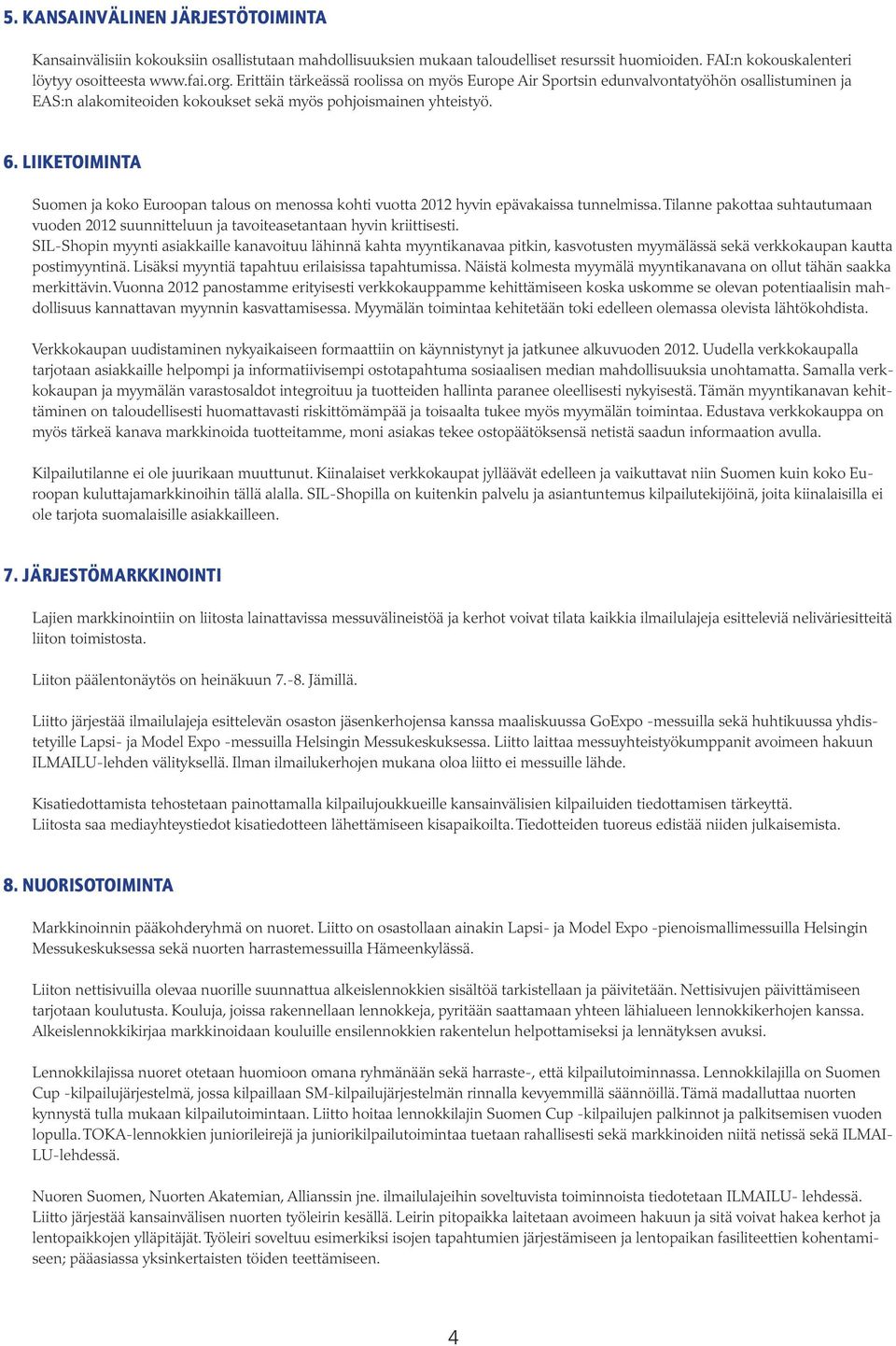 LIIKETOIMINTA Suomen ja koko Euroopan talous on menossa kohti vuotta 2012 hyvin epävakaissa tunnelmissa.