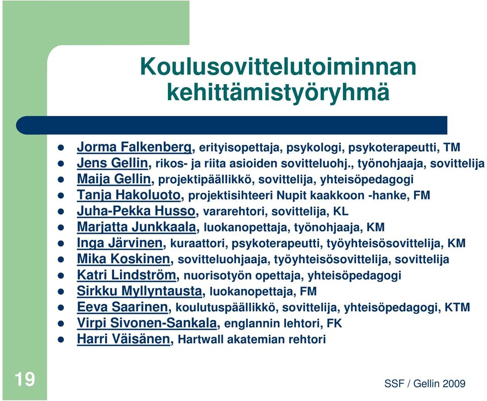 Marjatta Junkkaala, luokanopettaja, työnohjaaja, KM Inga Järvinen, kuraattori, psykoterapeutti, työyhteisösovittelija, KM Mika Koskinen, sovitteluohjaaja, työyhteisösovittelija, sovittelija Katri