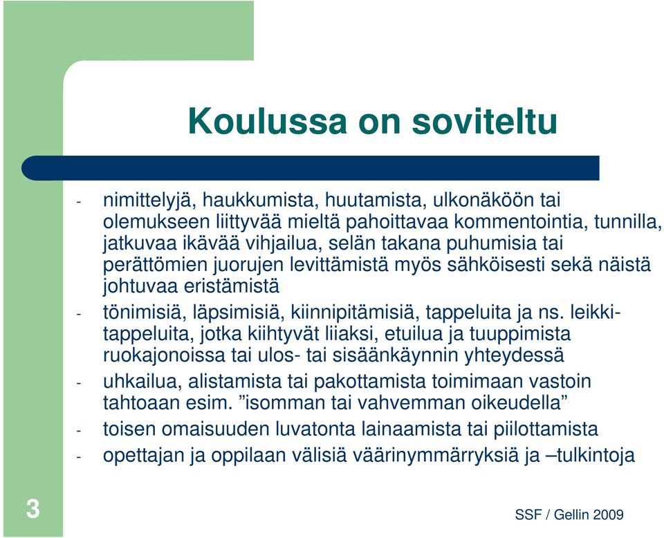 leikkitappeluita, jotka kiihtyvät liiaksi, etuilua ja tuuppimista ruokajonoissa tai ulos- tai sisäänkäynnin yhteydessä - uhkailua, alistamista tai pakottamista toimimaan