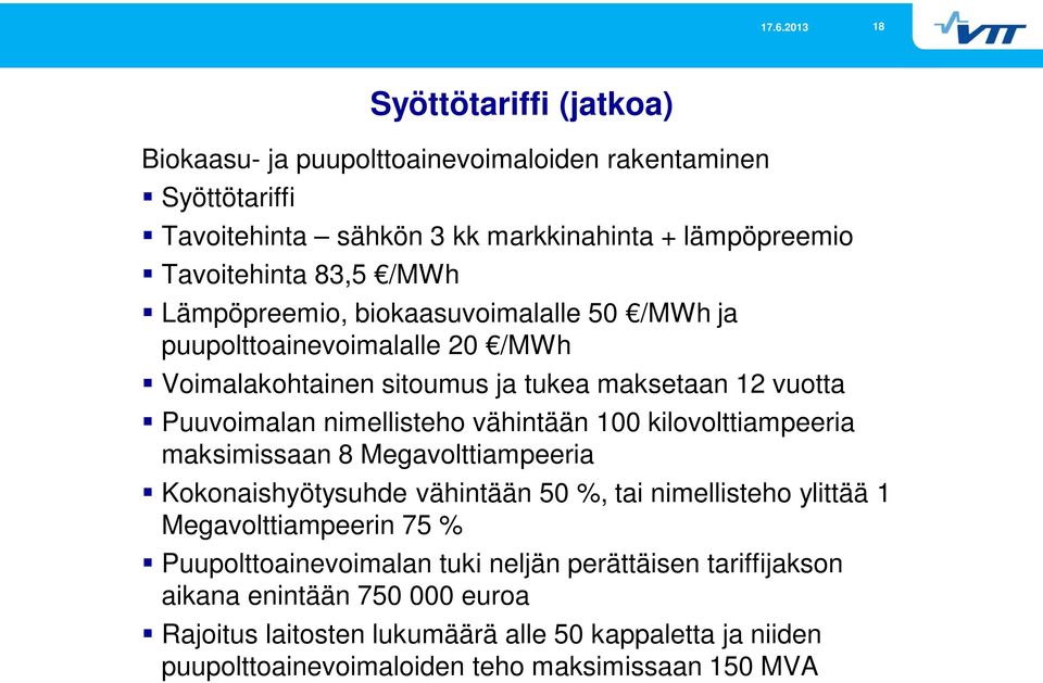 100 kilovolttiampeeria maksimissaan 8 Megavolttiampeeria Kokonaishyötysuhde vähintään 50 %, tai nimellisteho ylittää 1 Megavolttiampeerin 75 % Puupolttoainevoimalan